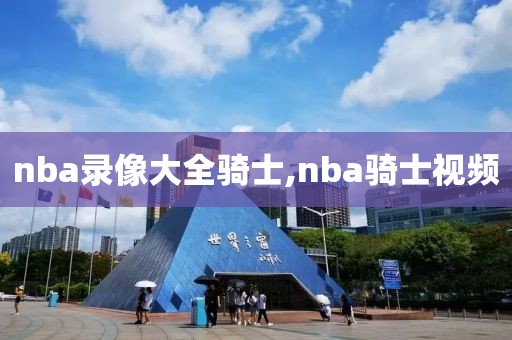 nba录像大全骑士,nba骑士视频