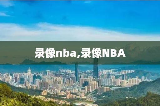 录像nba,录像NBA
