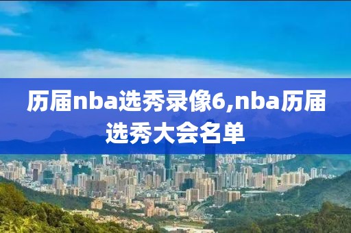 历届nba选秀录像6,nba历届选秀大会名单