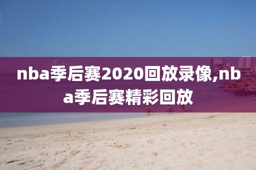 nba季后赛2020回放录像,nba季后赛精彩回放