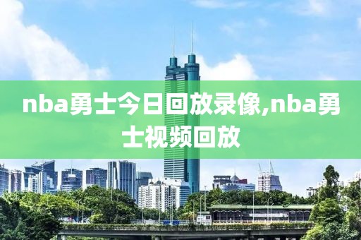 nba勇士今日回放录像,nba勇士视频回放