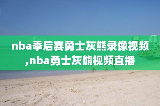 nba季后赛勇士灰熊录像视频,nba勇士灰熊视频直播