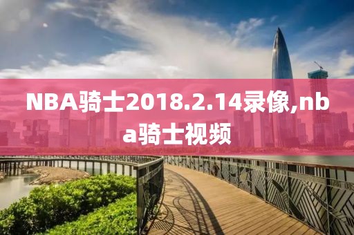 NBA骑士2018.2.14录像,nba骑士视频