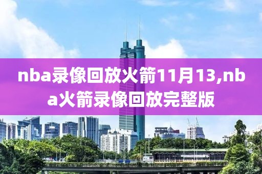 nba录像回放火箭11月13,nba火箭录像回放完整版