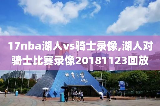 17nba湖人vs骑士录像,湖人对骑士比赛录像20181123回放