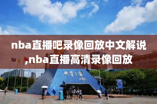 nba直播吧录像回放中文解说,nba直播高清录像回放