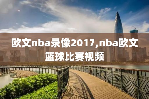欧文nba录像2017,nba欧文篮球比赛视频