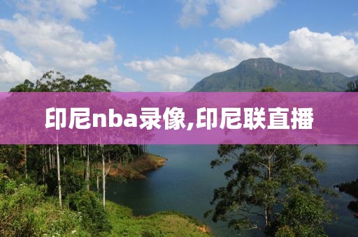 印尼nba录像,印尼联直播