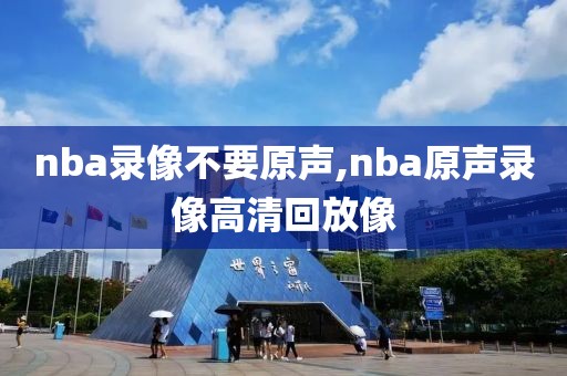 nba录像不要原声,nba原声录像高清回放像