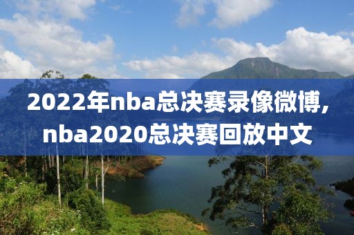 2022年nba总决赛录像微博,nba2020总决赛回放中文