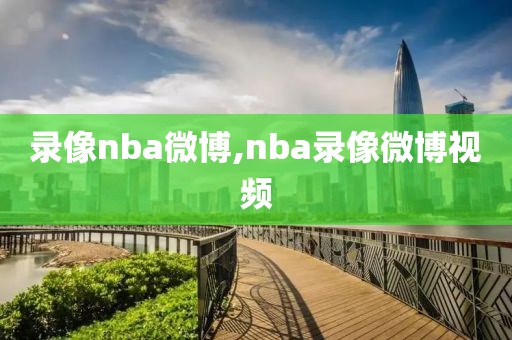 录像nba微博,nba录像微博视频