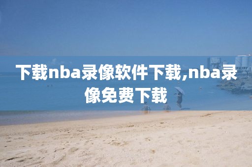 下载nba录像软件下载,nba录像免费下载