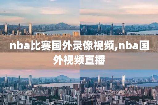 nba比赛国外录像视频,nba国外视频直播