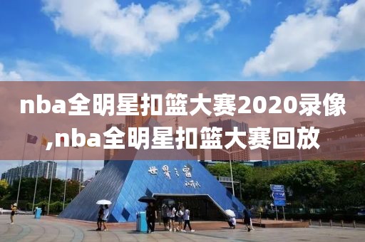 nba全明星扣篮大赛2020录像,nba全明星扣篮大赛回放