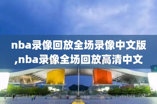 nba录像回放全场录像中文版,nba录像全场回放高清中文