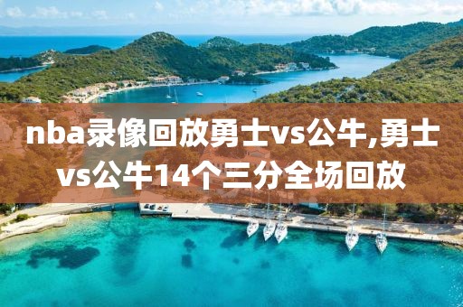 nba录像回放勇士vs公牛,勇士vs公牛14个三分全场回放