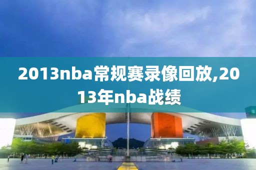 2013nba常规赛录像回放,2013年nba战绩