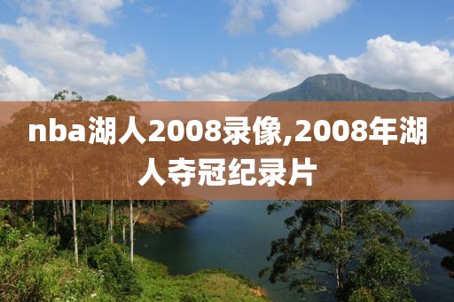 nba湖人2008录像,2008年湖人夺冠纪录片