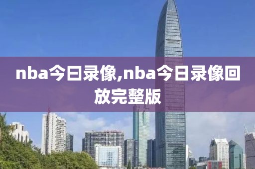 nba今曰录像,nba今日录像回放完整版