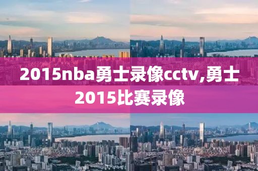 2015nba勇士录像cctv,勇士2015比赛录像
