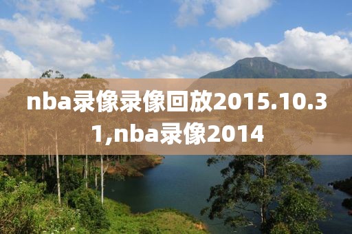 nba录像录像回放2015.10.31,nba录像2014