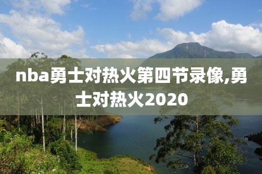nba勇士对热火第四节录像,勇士对热火2020