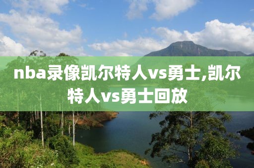 nba录像凯尔特人vs勇士,凯尔特人vs勇士回放