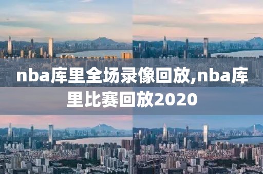 nba库里全场录像回放,nba库里比赛回放2020
