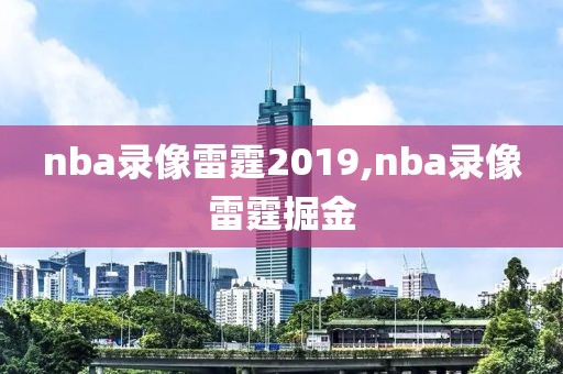 nba录像雷霆2019,nba录像雷霆掘金