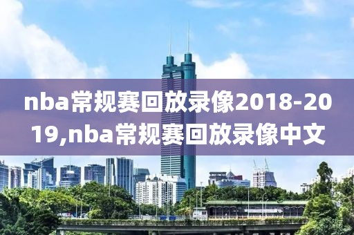 nba常规赛回放录像2018-2019,nba常规赛回放录像中文