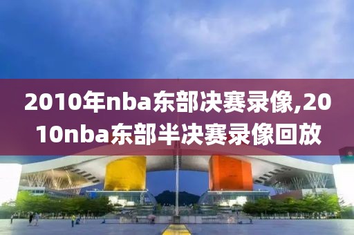 2010年nba东部决赛录像,2010nba东部半决赛录像回放
