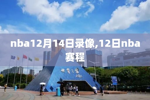 nba12月14日录像,12日nba赛程