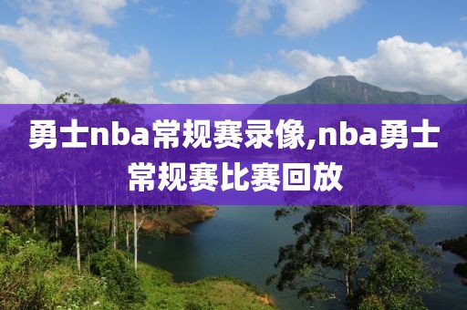 勇士nba常规赛录像,nba勇士常规赛比赛回放