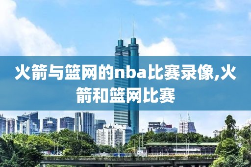 火箭与篮网的nba比赛录像,火箭和篮网比赛