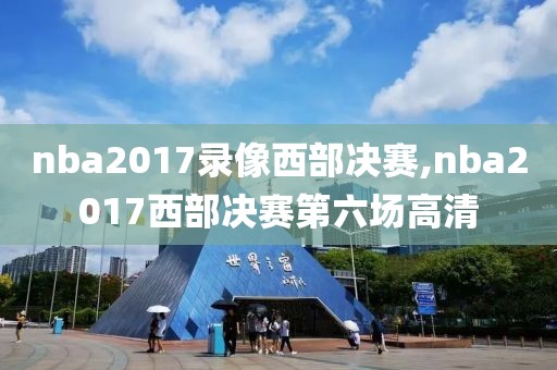 nba2017录像西部决赛,nba2017西部决赛第六场高清