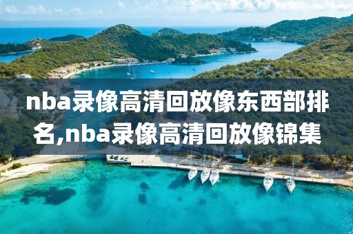 nba录像高清回放像东西部排名,nba录像高清回放像锦集