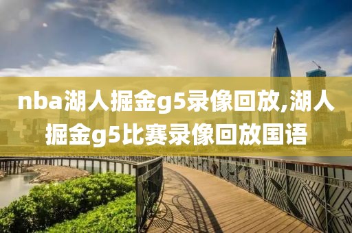 nba湖人掘金g5录像回放,湖人掘金g5比赛录像回放国语