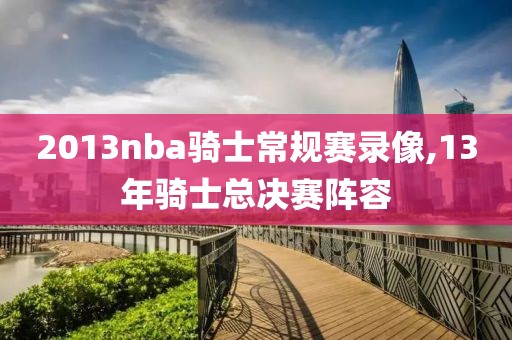2013nba骑士常规赛录像,13年骑士总决赛阵容