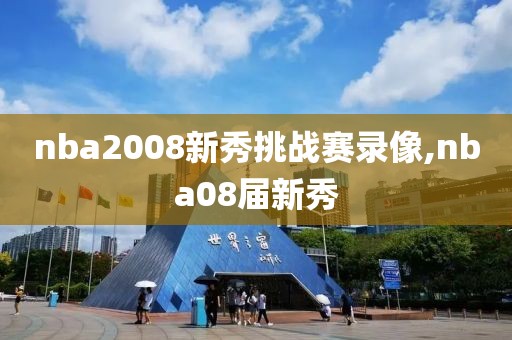 nba2008新秀挑战赛录像,nba08届新秀