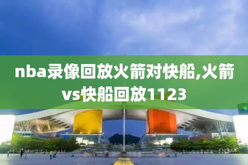 nba录像回放火箭对快船,火箭vs快船回放1123