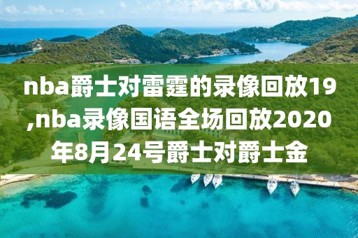 nba爵士对雷霆的录像回放19,nba录像国语全场回放2020年8月24号爵士对爵士金
