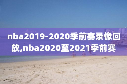 nba2019-2020季前赛录像回放,nba2020至2021季前赛