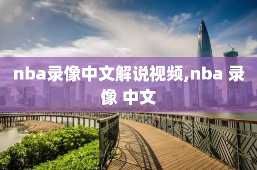 nba录像中文解说视频,nba 录像 中文