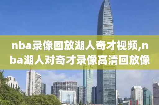 nba录像回放湖人奇才视频,nba湖人对奇才录像高清回放像