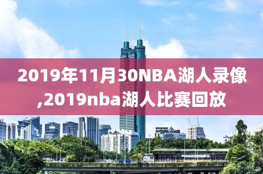 2019年11月30NBA湖人录像,2019nba湖人比赛回放