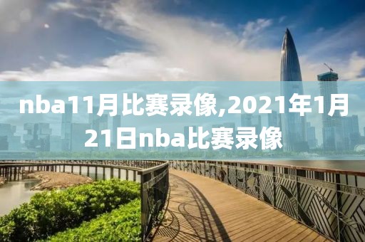 nba11月比赛录像,2021年1月21日nba比赛录像