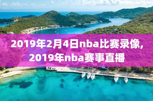 2019年2月4日nba比赛录像,2019年nba赛事直播