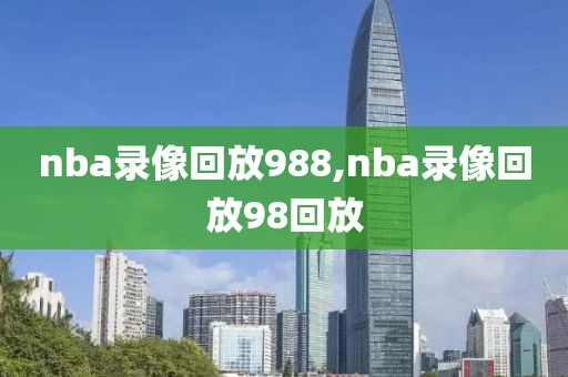 nba录像回放988,nba录像回放98回放