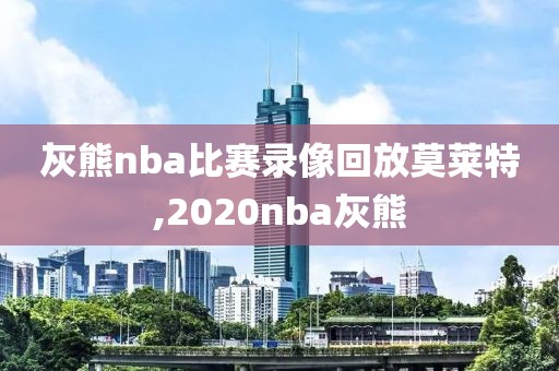 灰熊nba比赛录像回放莫莱特,2020nba灰熊