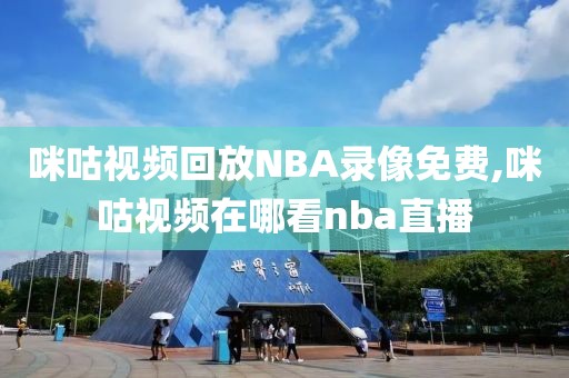 咪咕视频回放NBA录像免费,咪咕视频在哪看nba直播